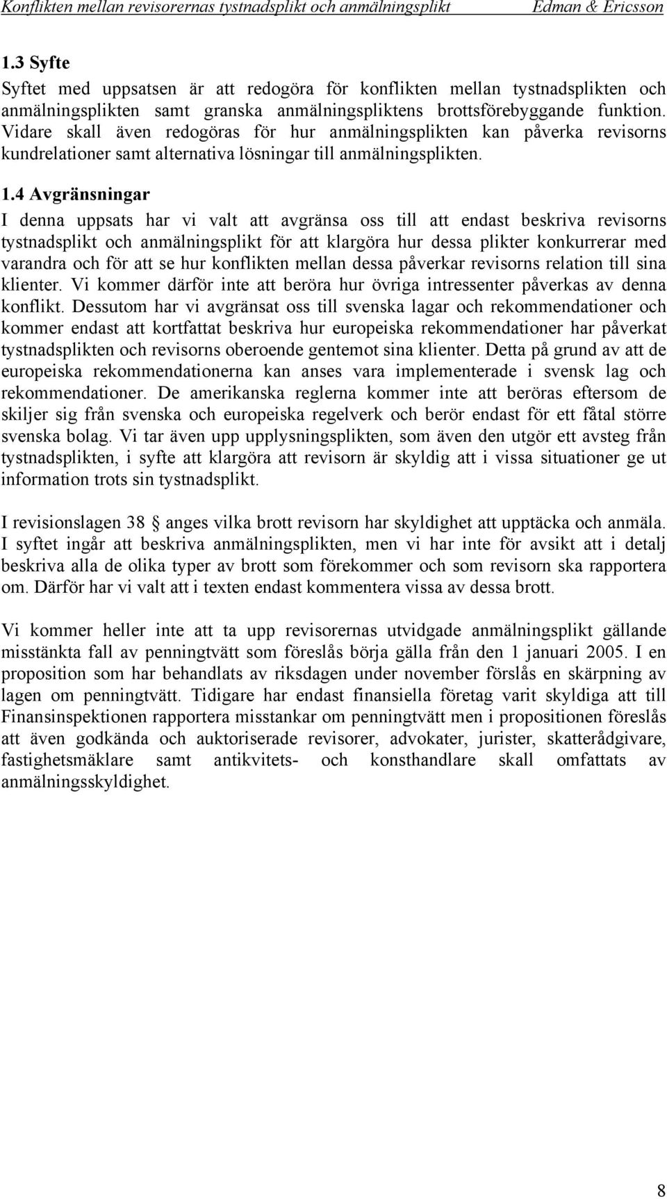 4 Avgränsningar I denna uppsats har vi valt att avgränsa oss till att endast beskriva revisorns tystnadsplikt och anmälningsplikt för att klargöra hur dessa plikter konkurrerar med varandra och för