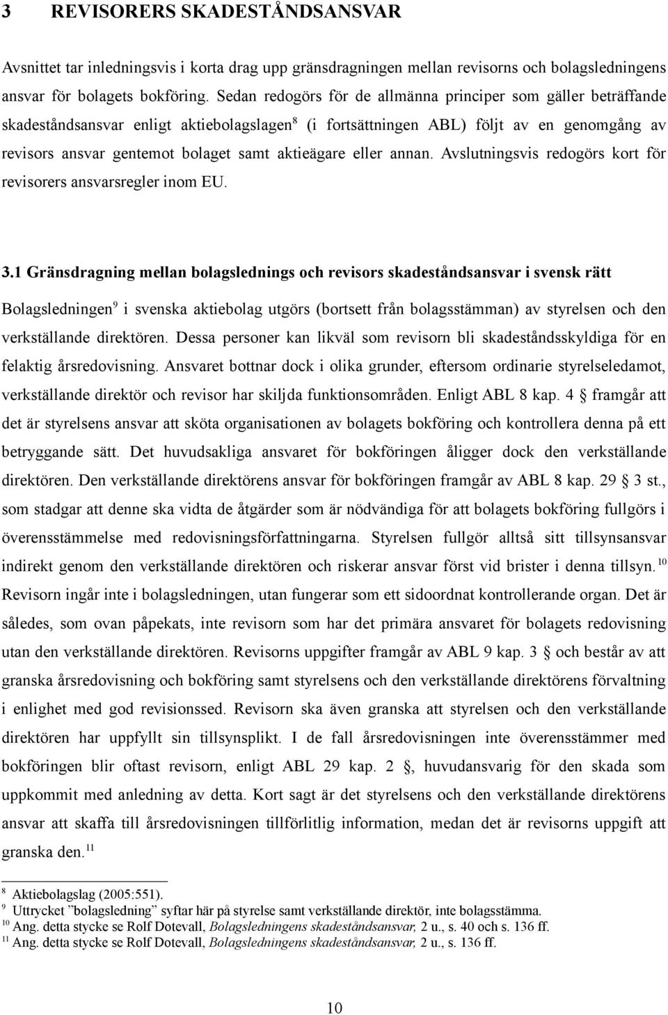 aktieägare eller annan. Avslutningsvis redogörs kort för revisorers ansvarsregler inom EU. 3.