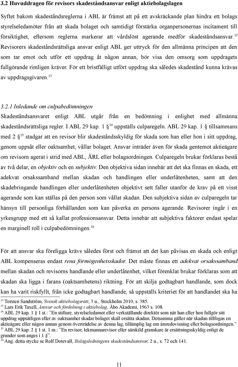 12 Revisorers skadeståndsrättsliga ansvar enligt ABL ger uttryck för den allmänna principen att den som tar emot och utför ett uppdrag åt någon annan, bör visa den omsorg som uppdragets fullgörande