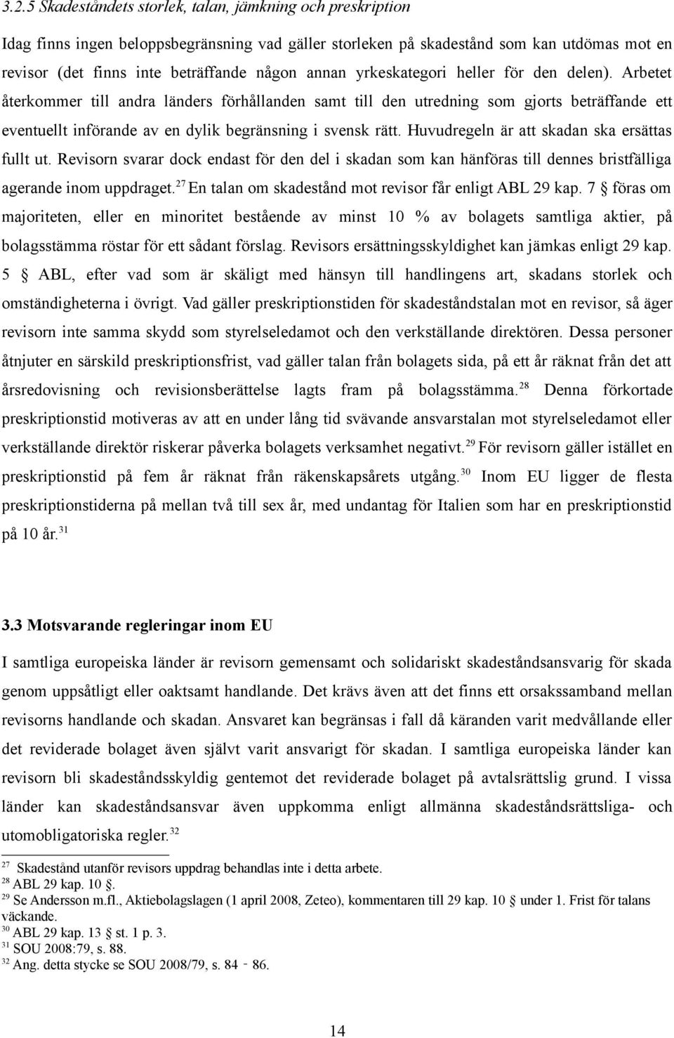 Arbetet återkommer till andra länders förhållanden samt till den utredning som gjorts beträffande ett eventuellt införande av en dylik begränsning i svensk rätt.