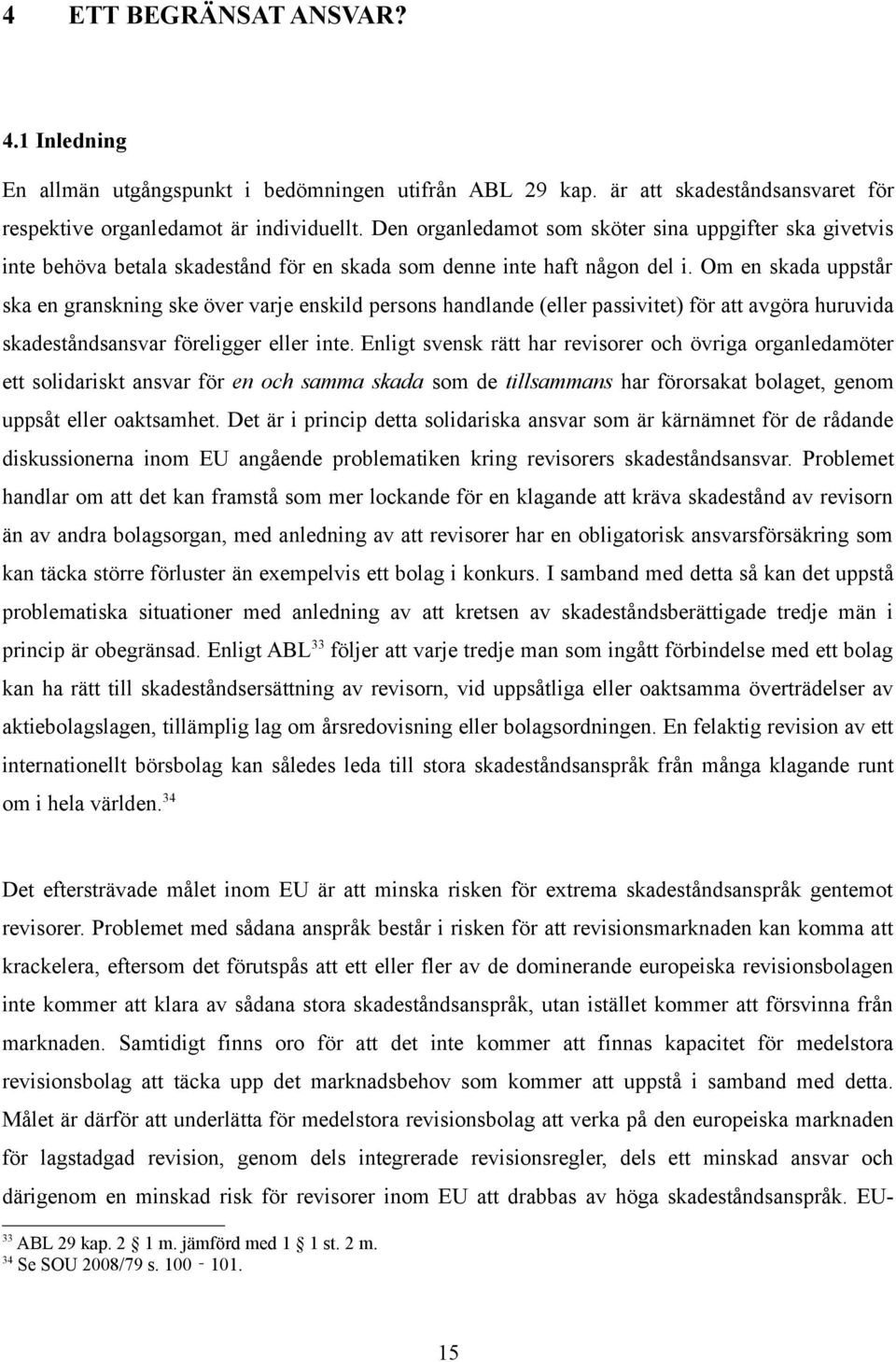 Om en skada uppstår ska en granskning ske över varje enskild persons handlande (eller passivitet) för att avgöra huruvida skadeståndsansvar föreligger eller inte.