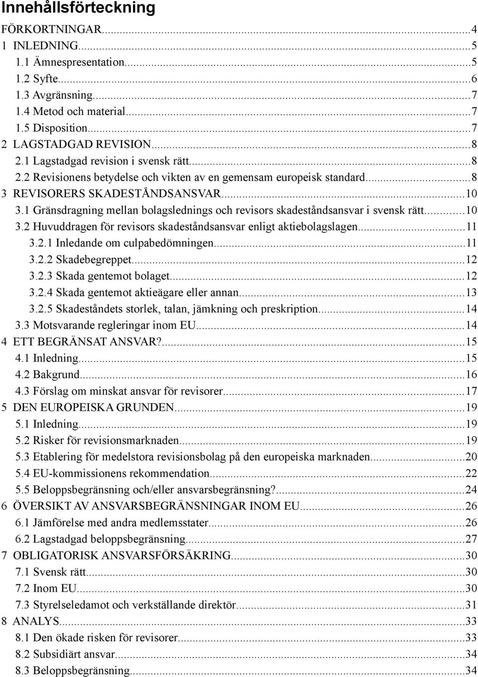 1 Gränsdragning mellan bolagslednings och revisors skadeståndsansvar i svensk rätt...10 3.2 Huvuddragen för revisors skadeståndsansvar enligt aktiebolagslagen...11 3.2.1 Inledande om culpabedömningen.