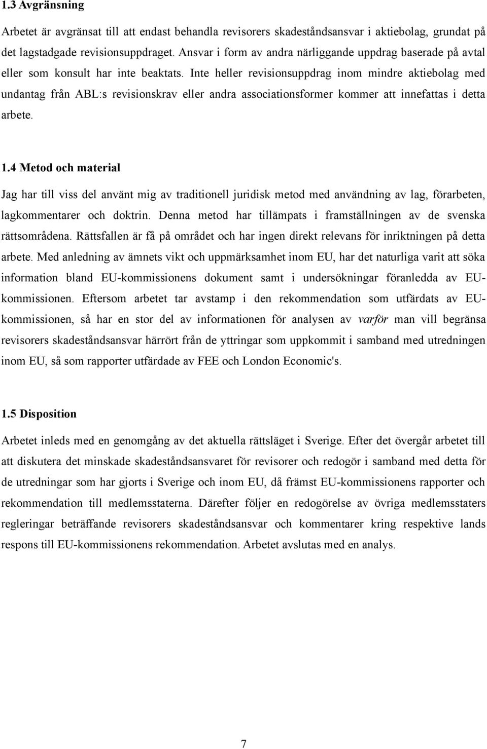 Inte heller revisionsuppdrag inom mindre aktiebolag med undantag från ABL:s revisionskrav eller andra associationsformer kommer att innefattas i detta arbete. 1.