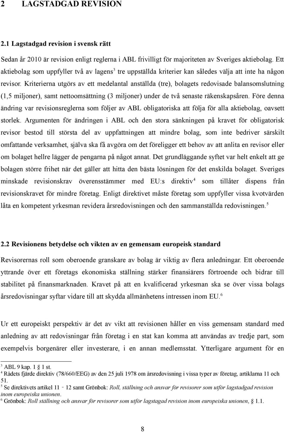 Kriterierna utgörs av ett medelantal anställda (tre), bolagets redovisade balansomslutning (1,5 miljoner), samt nettoomsättning (3 miljoner) under de två senaste räkenskapsåren.