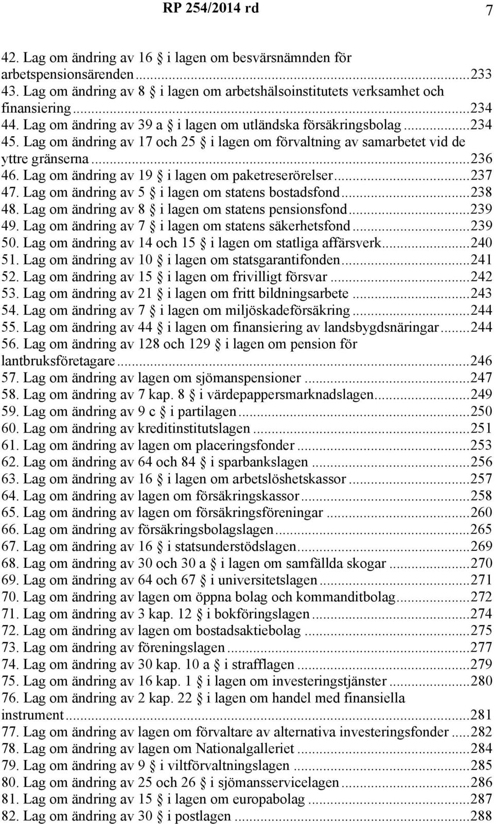 om ändring av 19 i lagen om paketreserörelser...237 47. om ändring av 5 i lagen om statens bostadsfond...238 48. om ändring av 8 i lagen om statens pensionsfond...239 49.