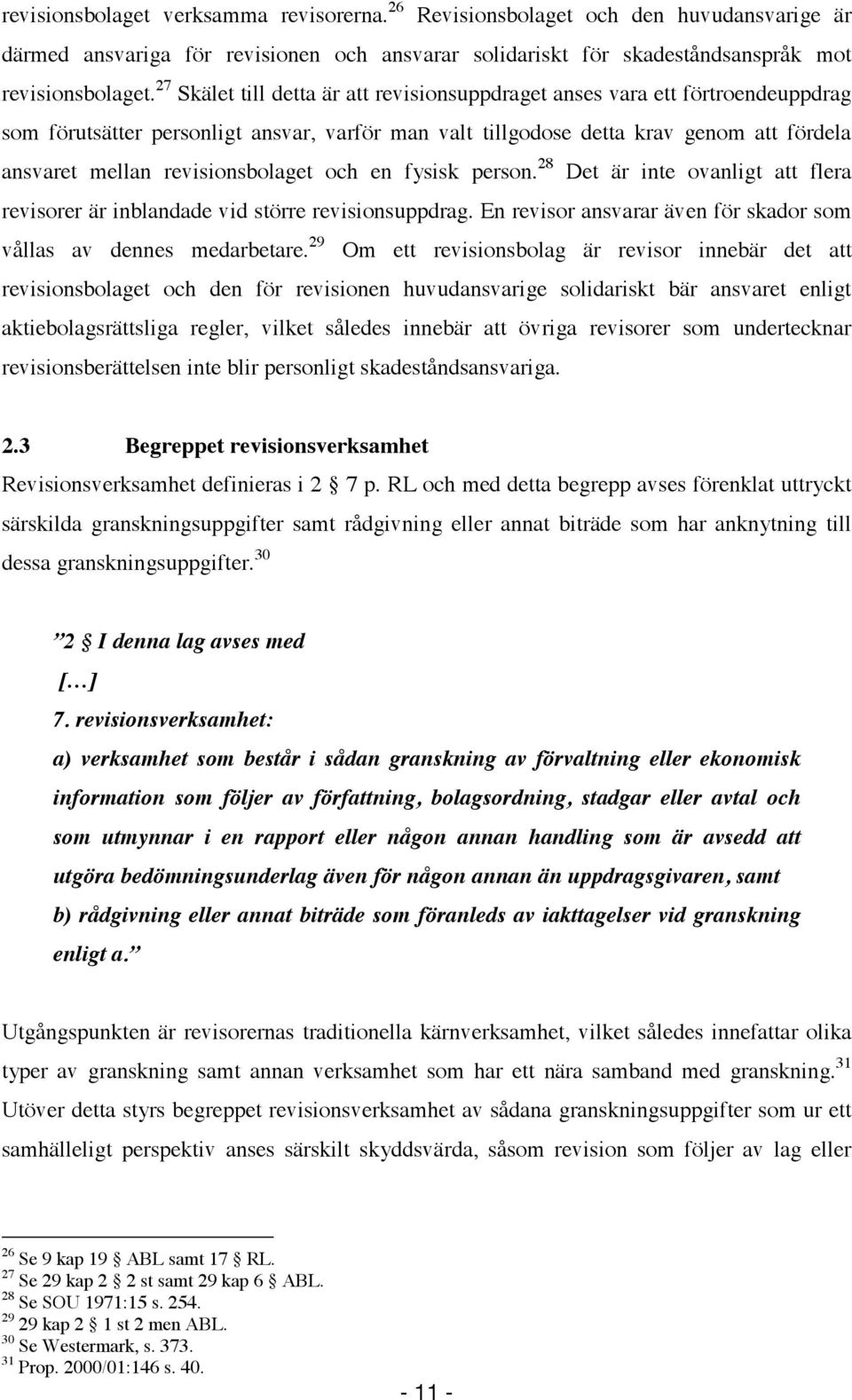 revisionsbolaget och en fysisk person. 28 Det är inte ovanligt att flera revisorer är inblandade vid större revisionsuppdrag. En revisor ansvarar även för skador som vållas av dennes medarbetare.