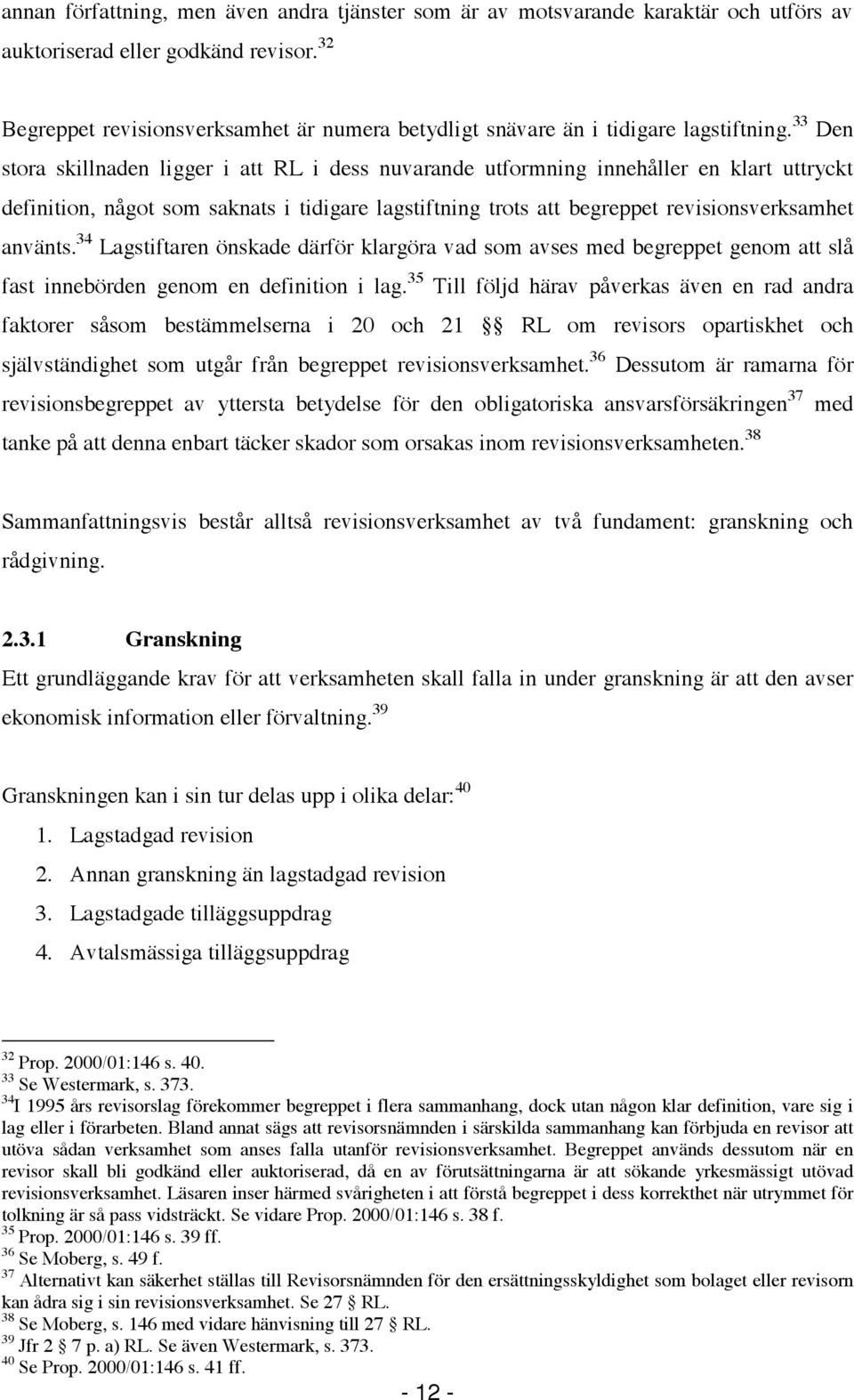 33 Den stora skillnaden ligger i att RL i dess nuvarande utformning innehåller en klart uttryckt definition, något som saknats i tidigare lagstiftning trots att begreppet revisionsverksamhet använts.