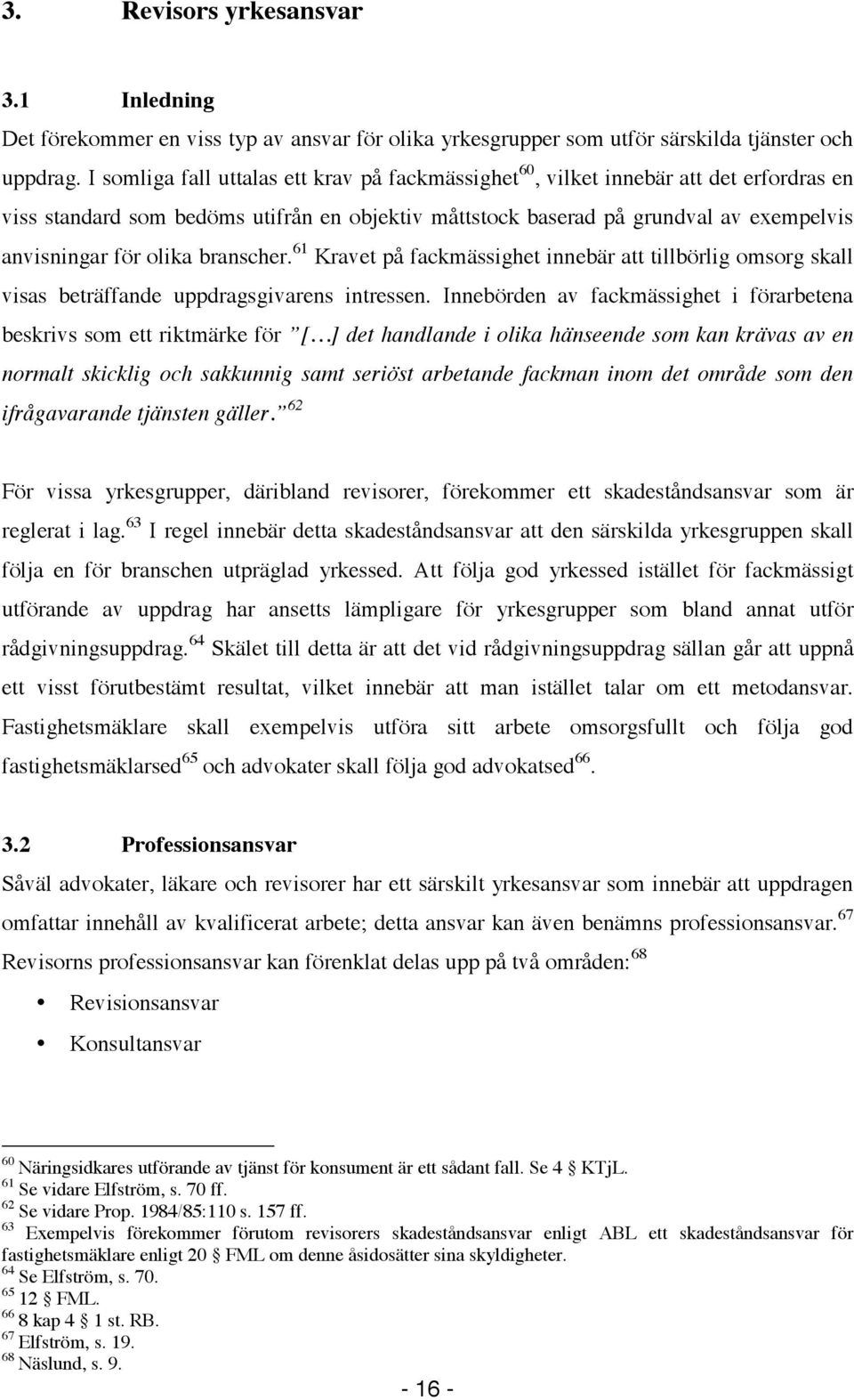 branscher. 61 Kravet på fackmässighet innebär att tillbörlig omsorg skall visas beträffande uppdragsgivarens intressen.