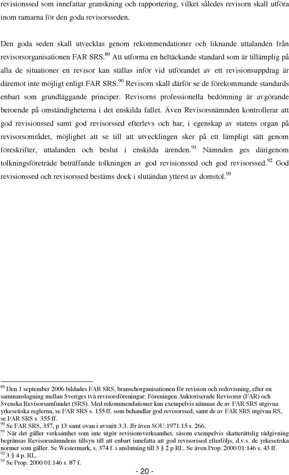 89 Att utforma en heltäckande standard som är tillämplig på alla de situationer en revisor kan ställas inför vid utförandet av ett revisionsuppdrag är däremot inte möjligt enligt FAR SRS.