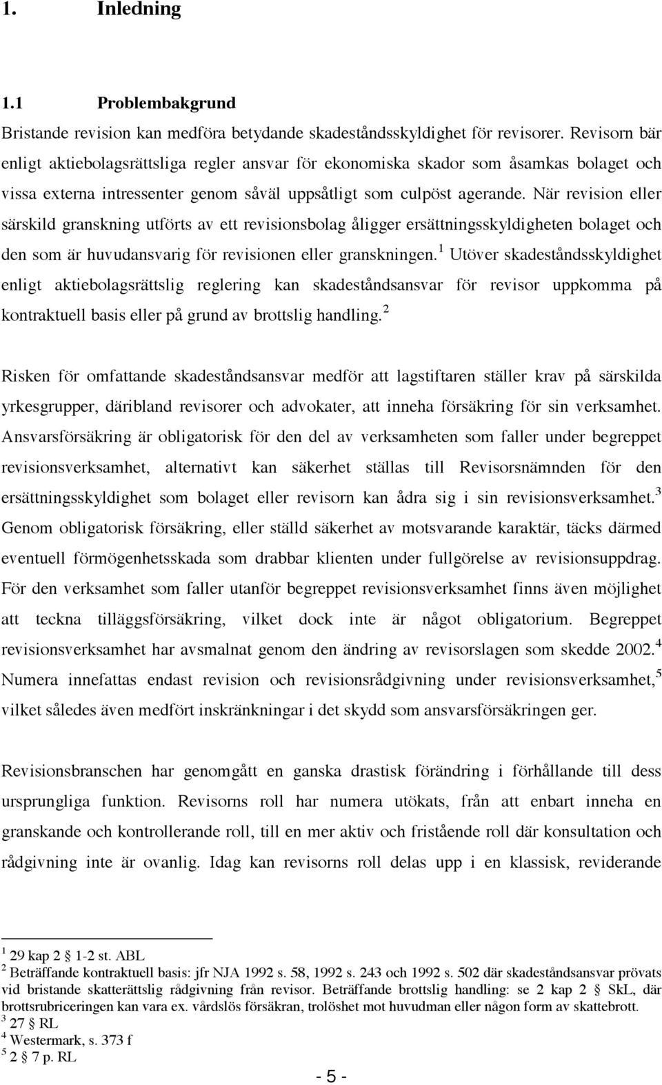 När revision eller särskild granskning utförts av ett revisionsbolag åligger ersättningsskyldigheten bolaget och den som är huvudansvarig för revisionen eller granskningen.