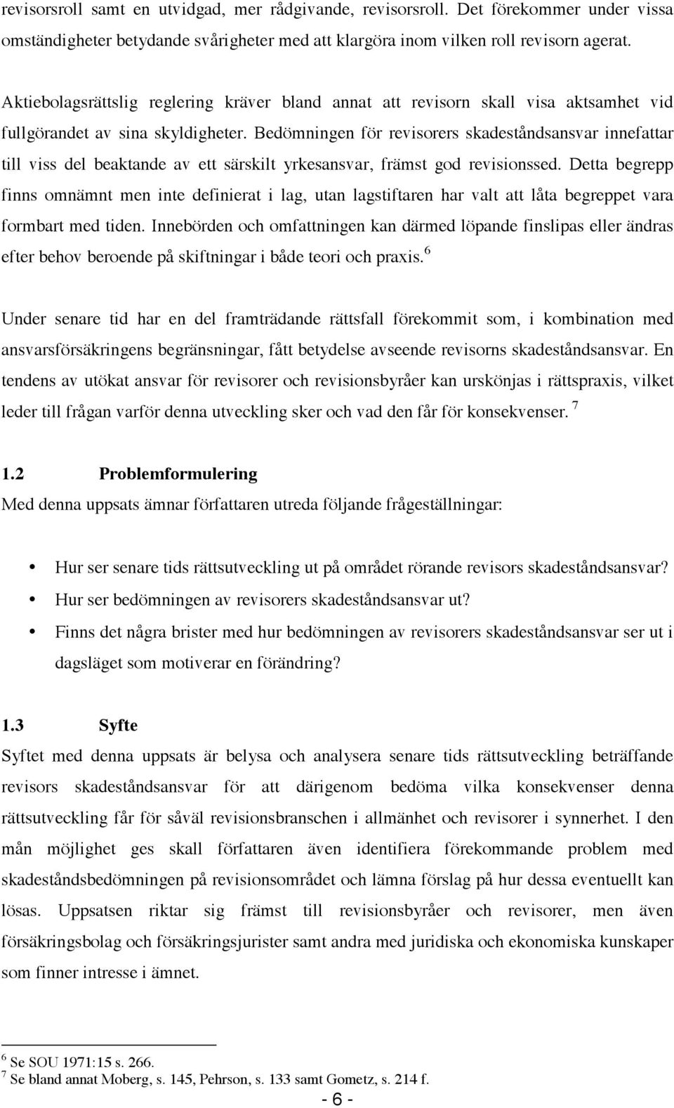 Bedömningen för revisorers skadeståndsansvar innefattar till viss del beaktande av ett särskilt yrkesansvar, främst god revisionssed.