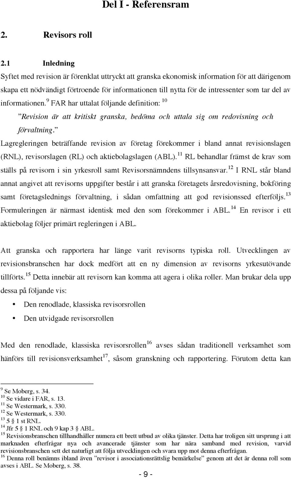 av informationen. 9 FAR har uttalat följande definition: 10 Revision är att kritiskt granska, bedöma och uttala sig om redovisning och förvaltning.