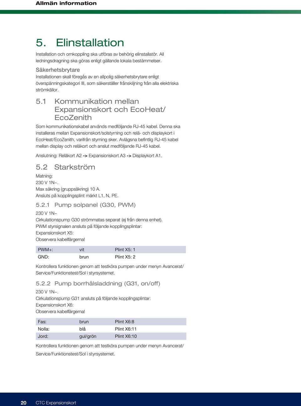 1 Kommunikation mellan Expansionskort och Eco Heat/ EcoZenith Som kommunikationskabel används medföljande RJ-45 kabel.