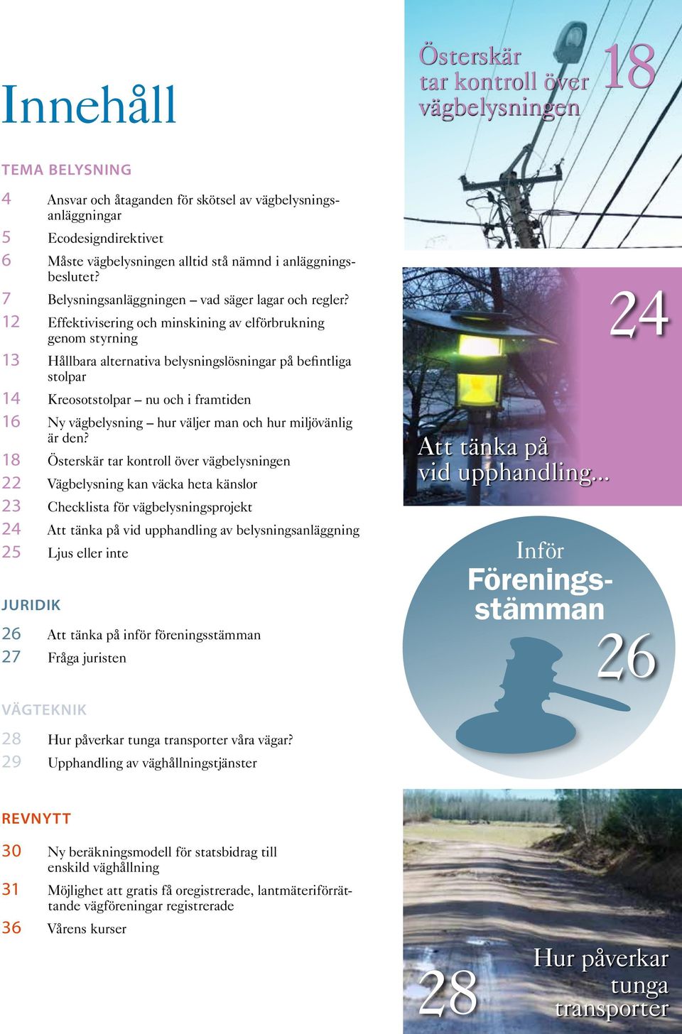 12 Effektivisering och minskining av elförbrukning genom styrning 13 Hållbara alternativa belysningslösningar på befintliga stolpar 14 Kreosotstolpar nu och i framtiden 16 Ny vägbelysning hur väljer