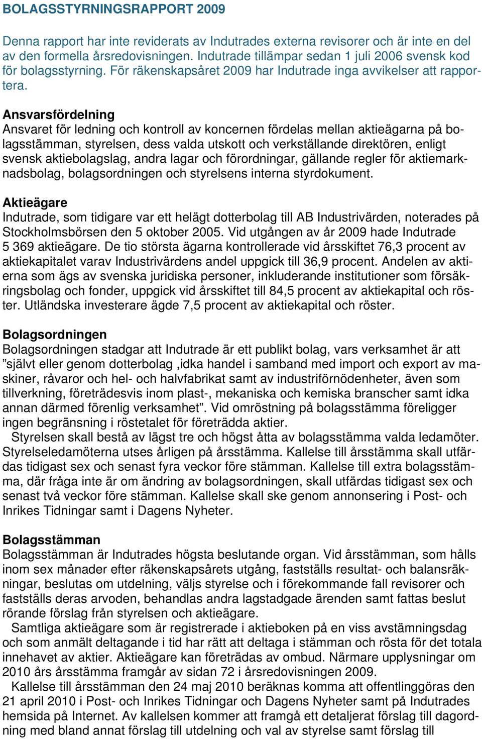 Ansvarsfördelning Ansvaret för ledning och kontroll av koncernen fördelas mellan aktieägarna på bolagsstämman, styrelsen, dess valda utskott och verkställande direktören, enligt svensk