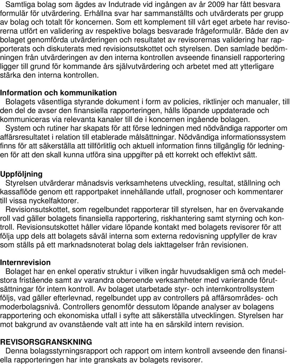 Både den av bolaget genomförda utvärderingen och resultatet av revisorernas validering har rapporterats och diskuterats med revisionsutskottet och styrelsen.