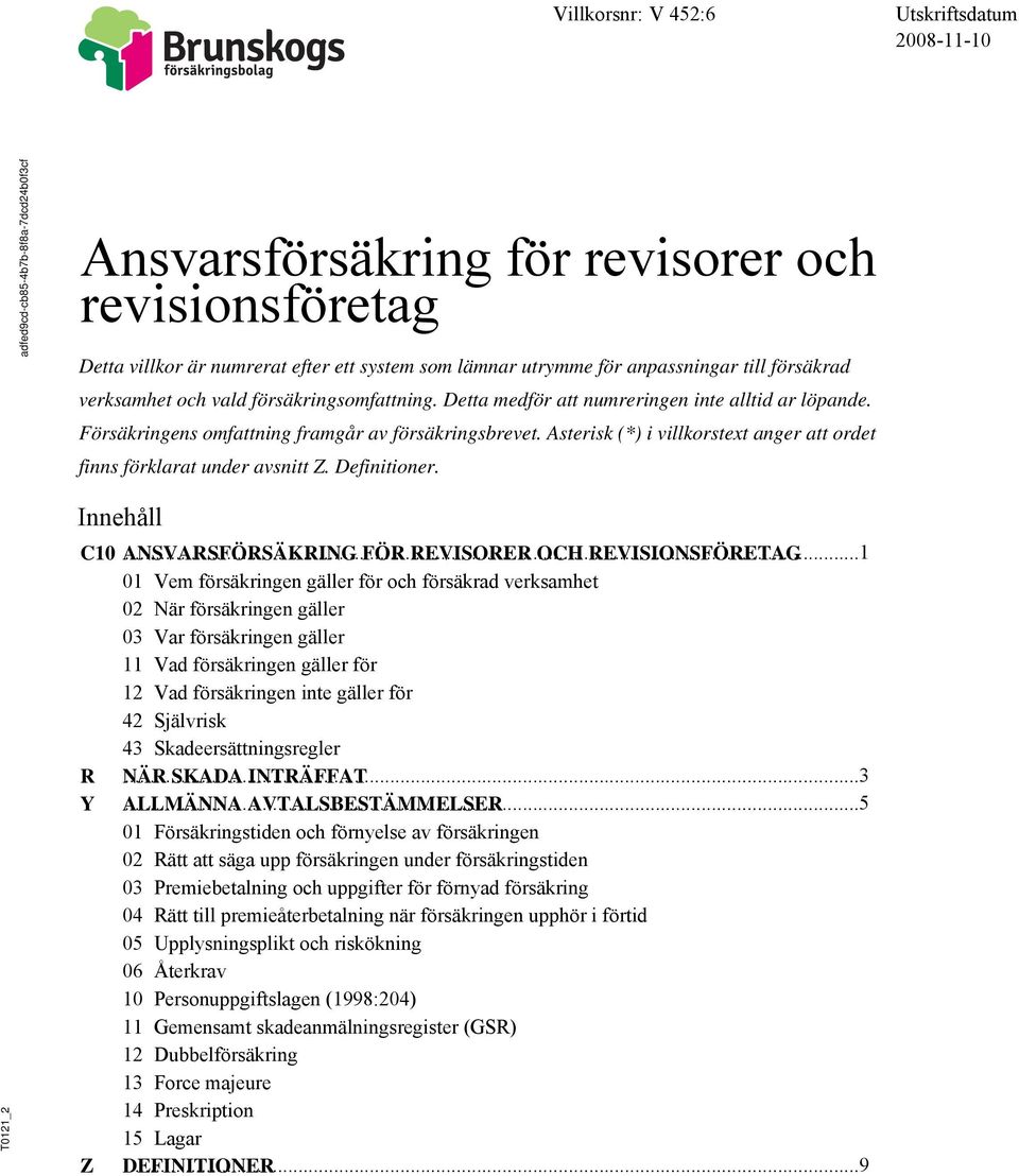 Asterisk (*) i villkorstext anger att ordet finns förklarat under avsnitt Z. Definitioner. _2 Innehåll C10 ANSVARSFÖRSÄKRING.