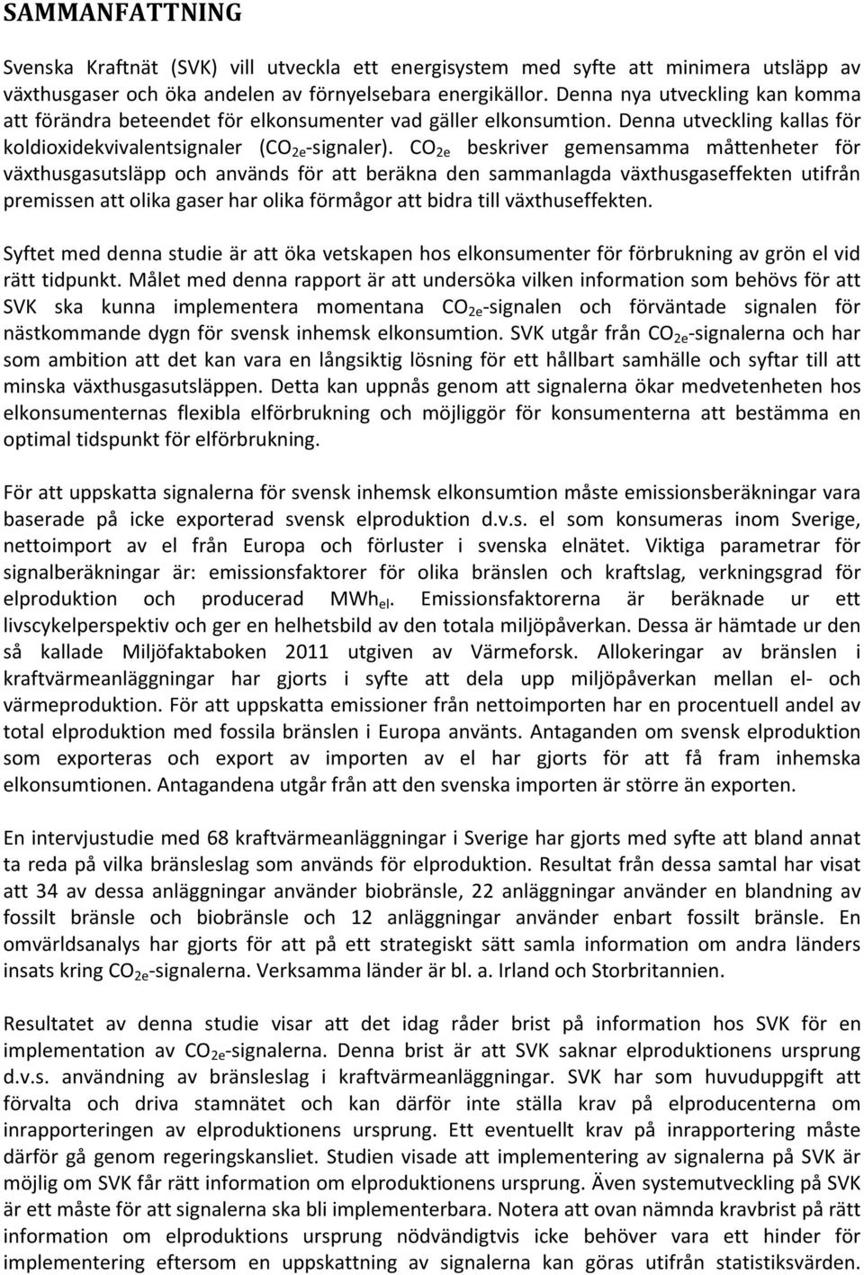 CO 2e beskriver gemensamma måttenheter för växthusgasutsläpp och används för att beräkna den sammanlagda växthusgaseffekten utifrån premissen att olika gaser har olika förmågor att bidra till