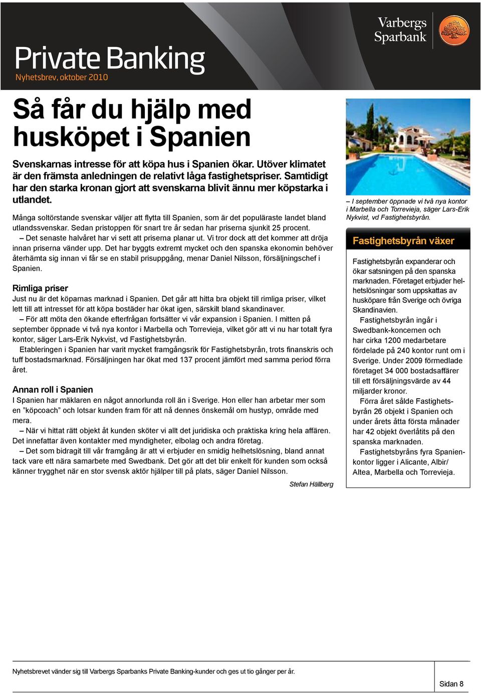 Många soltörstande svenskar väljer att flytta till Spanien, som är det populäraste landet bland utlandssvenskar. Sedan pristoppen för snart tre år sedan har priserna sjunkit 25 procent.