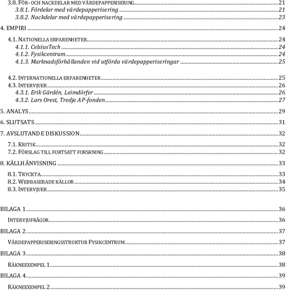 .. 27 5. ANALYS... 29 6. SLUTSATS... 31 7. AVSLUTANDE DISKUSSION... 32 7.1. KRITIK... 32 7.2. FÖRSLAG TILL FORTSATT FORSKNING... 32 8. KÄLLHÄNVISNING... 33 8.1. TRYCKTA... 33 8.2. WEBBASERADE KÄLLOR.