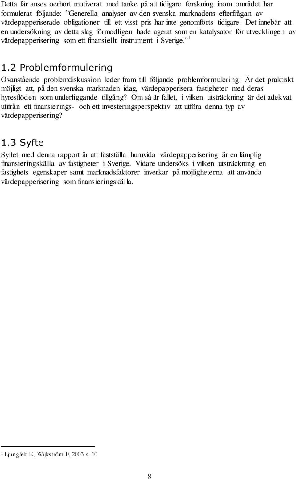 Det innebär att en undersökning av detta slag förmodligen hade agerat som en katalysator för utvecklingen av värdepapperisering som ett finansiellt instrument i Sverige. 1 1.