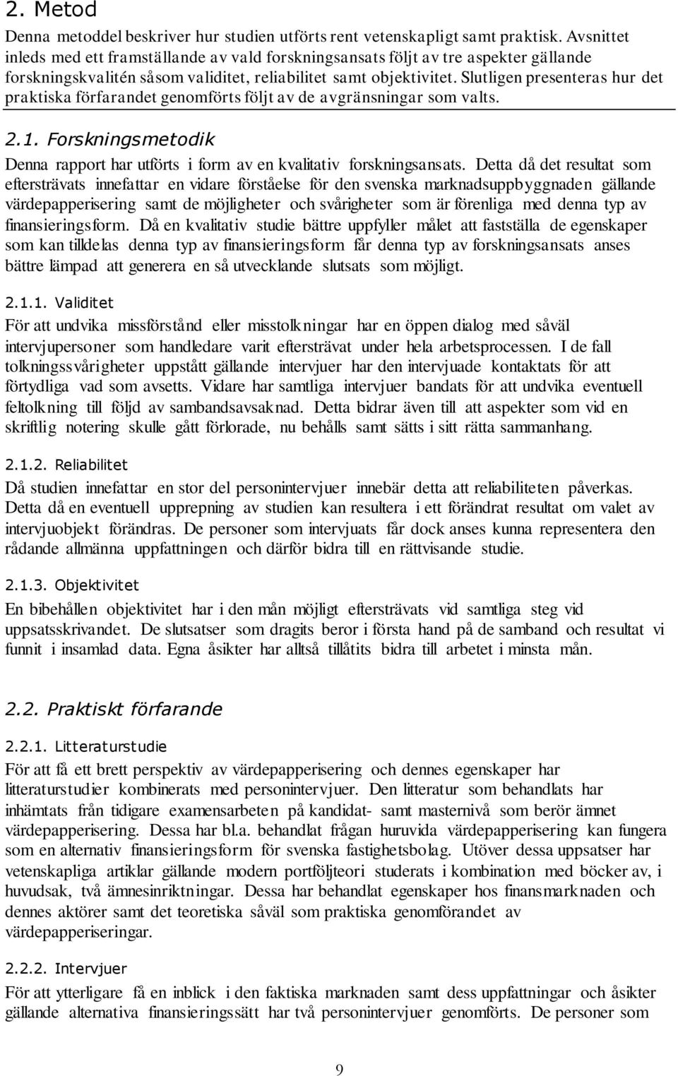 Slutligen presenteras hur det praktiska förfarandet genomförts följt av de avgränsningar som valts. 2.1. Forskningsmetodik Denna rapport har utförts i form av en kvalitativ forskningsansats.