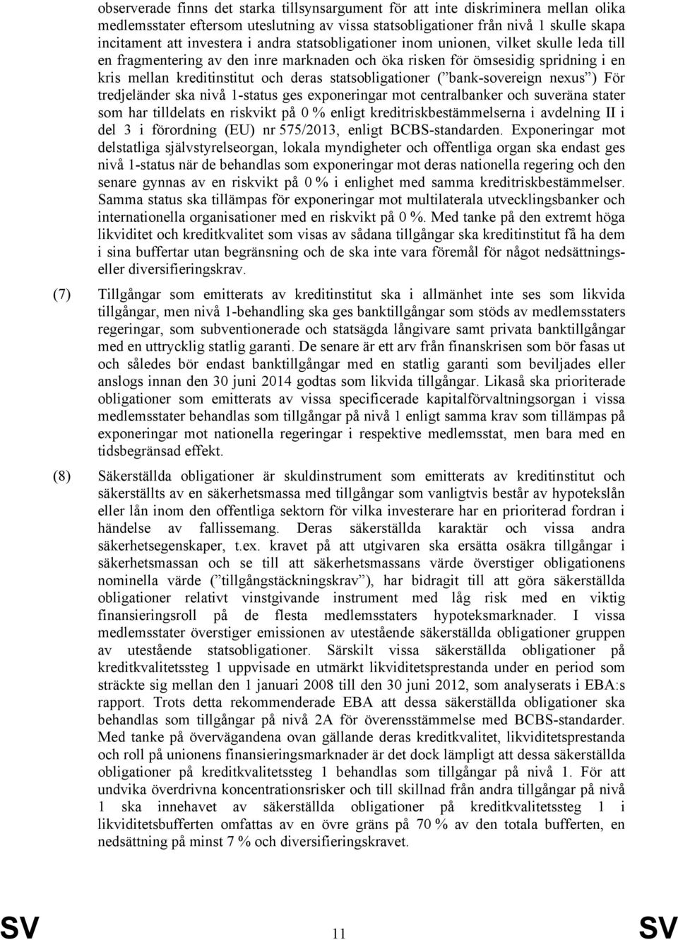 ( bank-sovereign nexus ) För tredjeländer ska nivå 1-status ges exponeringar mot centralbanker och suveräna stater som har tilldelats en riskvikt på 0 % enligt kreditriskbestämmelserna i avdelning II