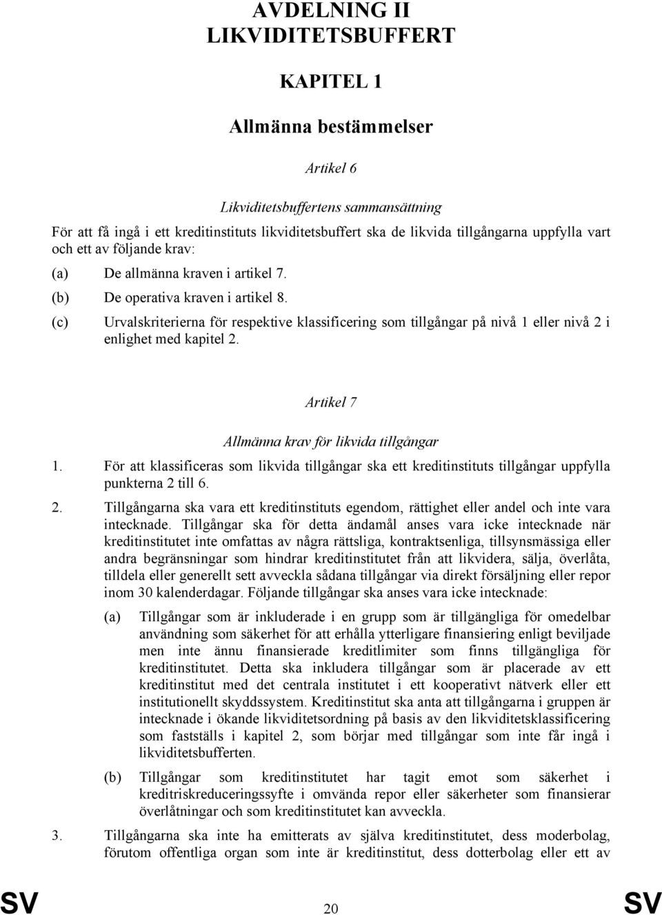 (c) Urvalskriterierna för respektive klassificering som tillgångar på nivå 1 eller nivå 2 i enlighet med kapitel 2. Artikel 7 Allmänna krav för likvida tillgångar 1.