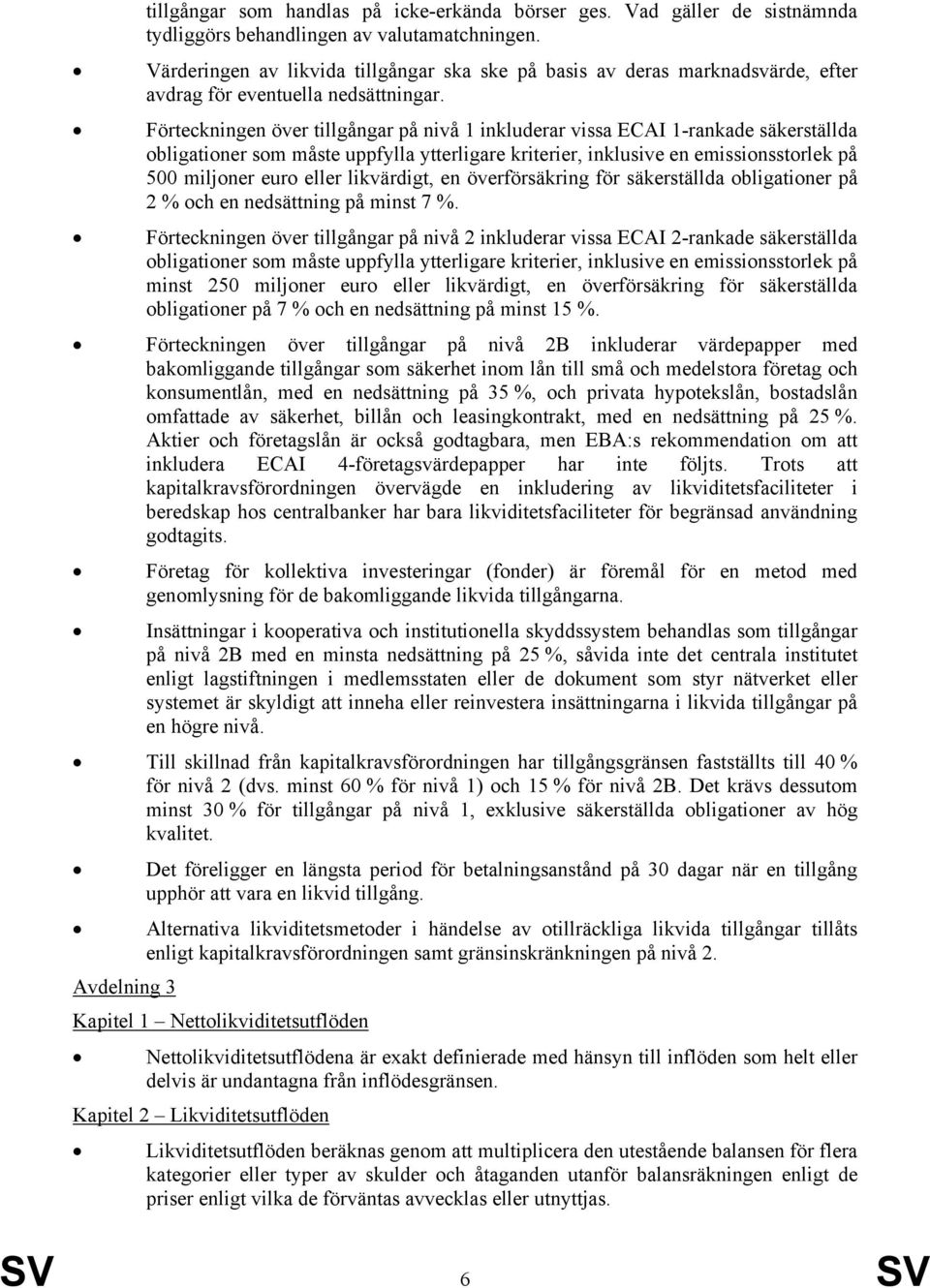 Förteckningen över tillgångar på nivå 1 inkluderar vissa ECAI 1-rankade säkerställda obligationer som måste uppfylla ytterligare kriterier, inklusive en emissionsstorlek på 500 miljoner euro eller