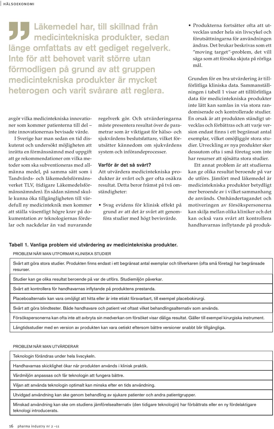 Men utvärderingar som ju ska bygga på vetenskapliga studier med högt evidensvärde kan inte väga in dessa förbättringar i analysen.