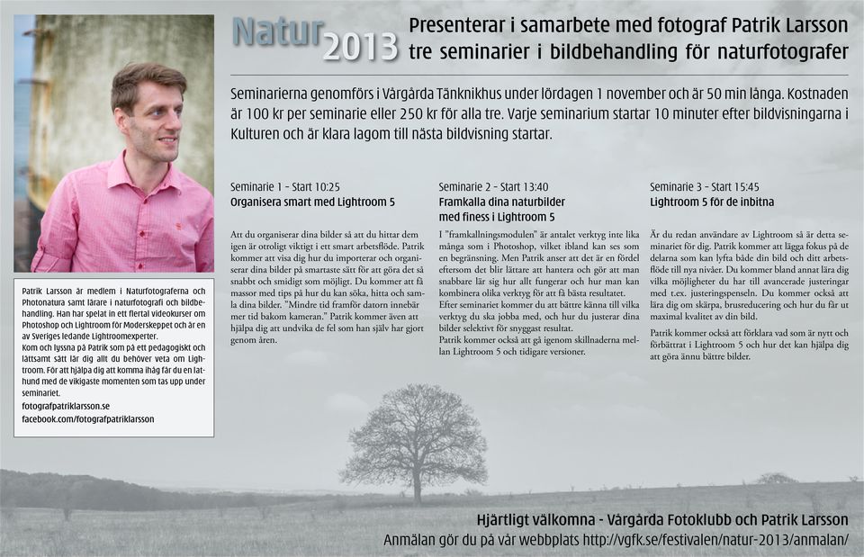 Seminarie 1 Start 10:25 Organisera smart med Lightroom 5 Seminarie 2 Start 13:40 Framkalla dina naturbilder med finess i Lightroom 5 Seminarie 3 Start 15:45 Lightroom 5 för de inbitna Patrik Larsson