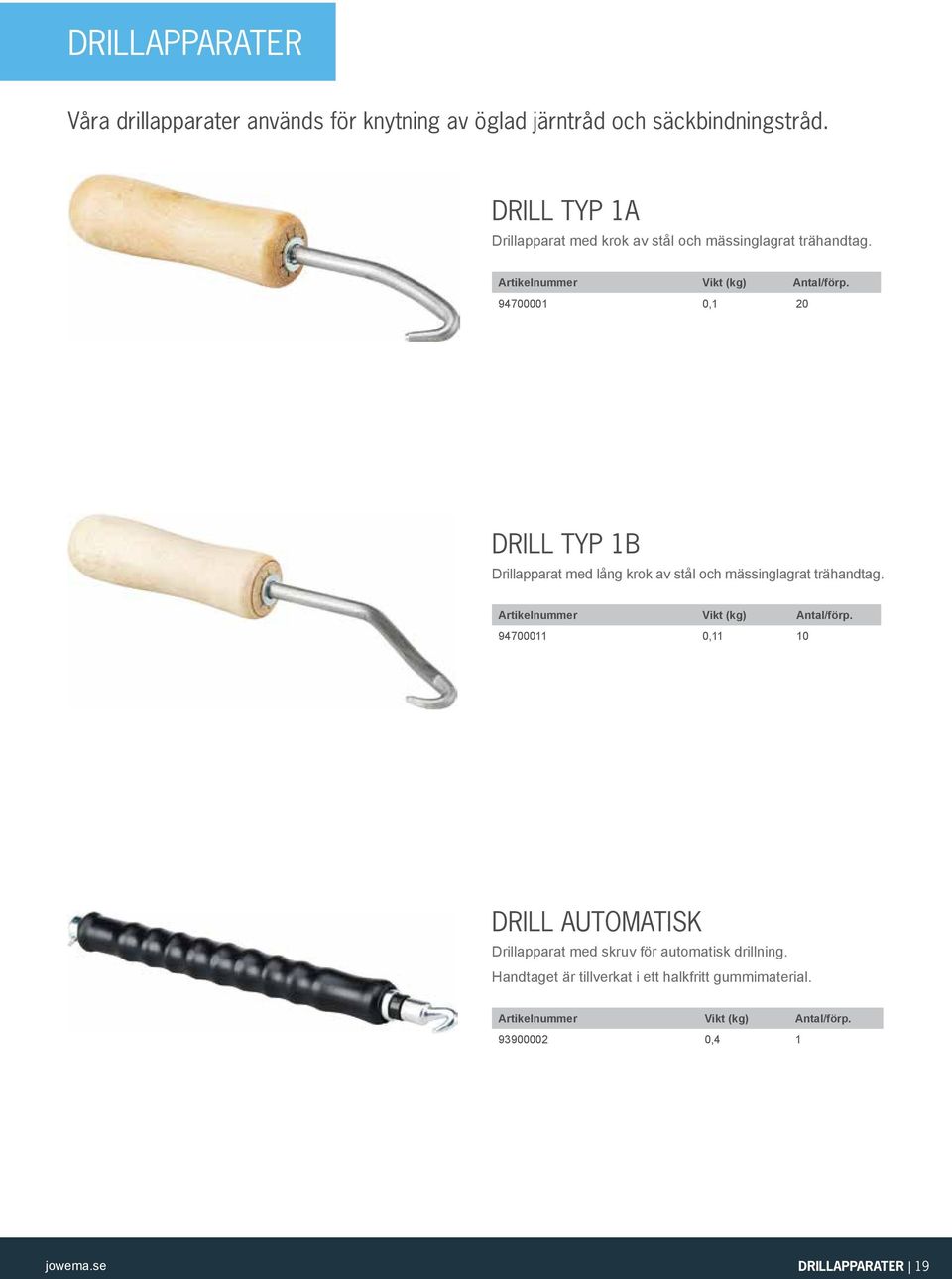 94700001 0,1 20 DRILL TYP 1B Drillapparat med lång krok av stål och mässinglagrat trähandtag. Artikelnummer Vikt (kg) Antal/förp.