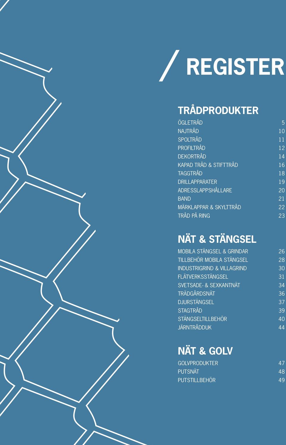 GRINDAR 26 TILLBEHÖR MOBILA STÄNGSEL 28 INDUSTRIGRIND & VILLAGRIND 30 FLÄTVERKSSTÄNGSEL 31 SVETSADE- & SEXKANTNÄT 34