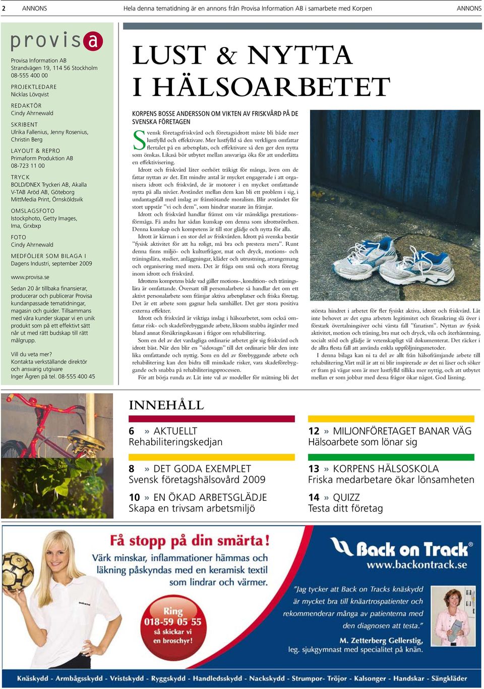 Akalla V-TAB Aröd AB, Göteborg MittMedia Print, Örnsköldsvik OMSLAGSFOTO Istockphoto, Getty Images, Ima, Grxbxp FOTO Cindy Ahrnewald Medföljer som bilaga i Dagens Industri, september 2009 www.provisa.