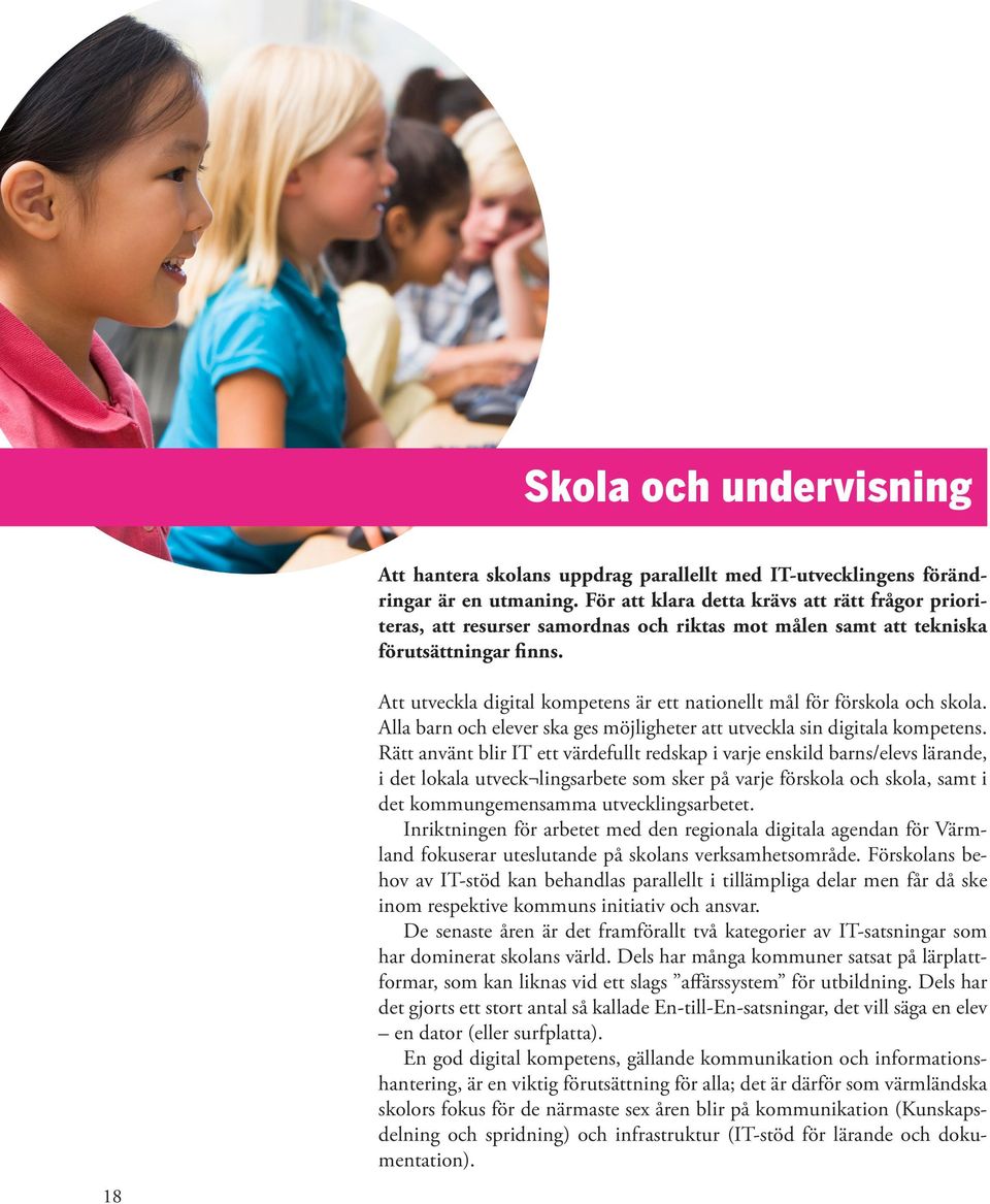 18 Att utveckla digital kompetens är ett nationellt mål för förskola och skola. Alla barn och elever ska ges möjligheter att utveckla sin digitala kompetens.