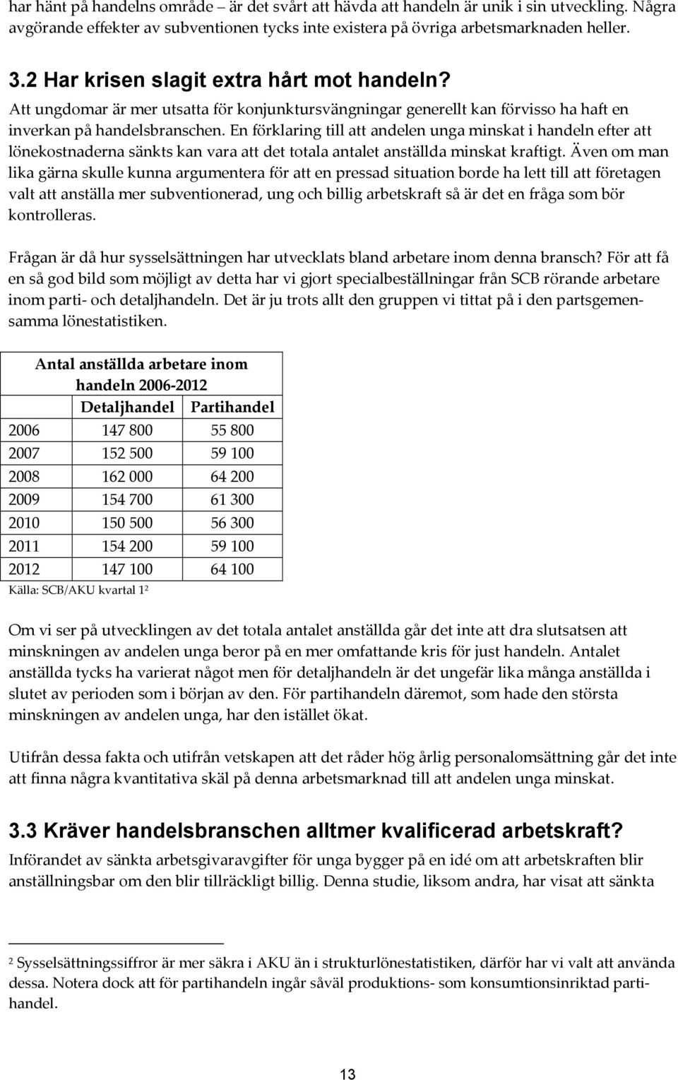 En förklaring till att andelen unga minskat i handeln efter att lönekostnaderna sänkts kan vara att det totala antalet anställda minskat kraftigt.