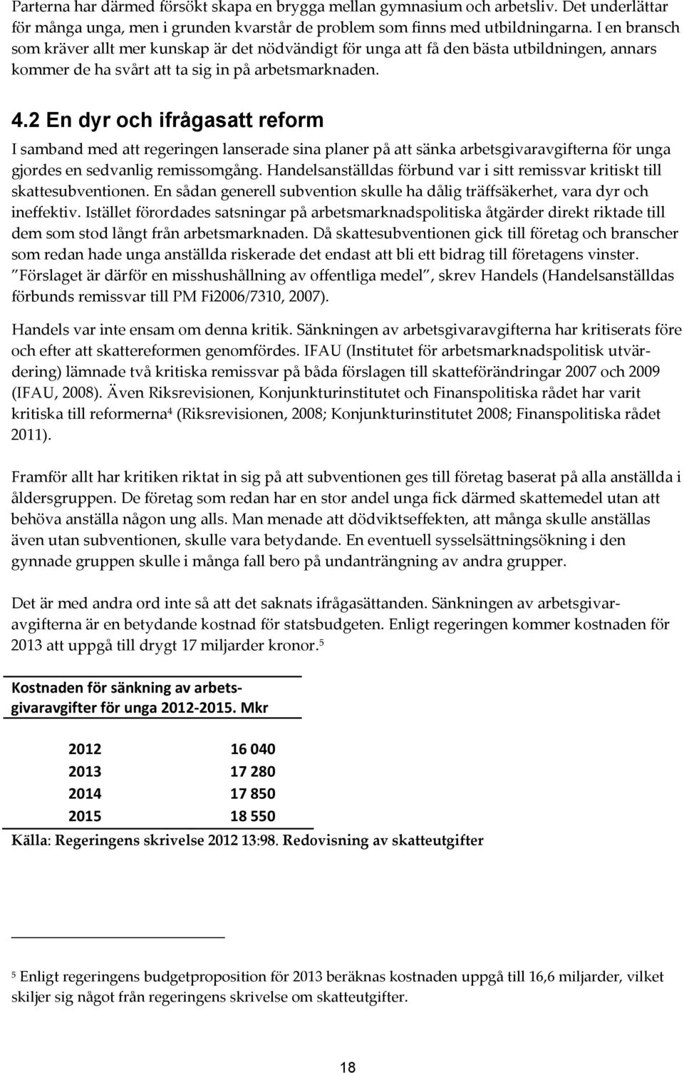 2 En dyr och ifrågasatt reform I samband med att regeringen lanserade sina planer på att sänka arbetsgivaravgifterna för unga gjordes en sedvanlig remissomgång.