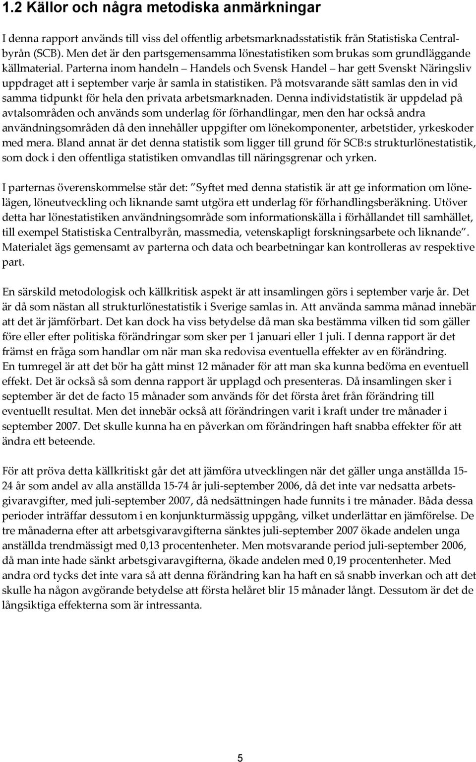 Parterna inom handeln Handels och Svensk Handel har gett Svenskt Näringsliv uppdraget att i september varje år samla in statistiken.