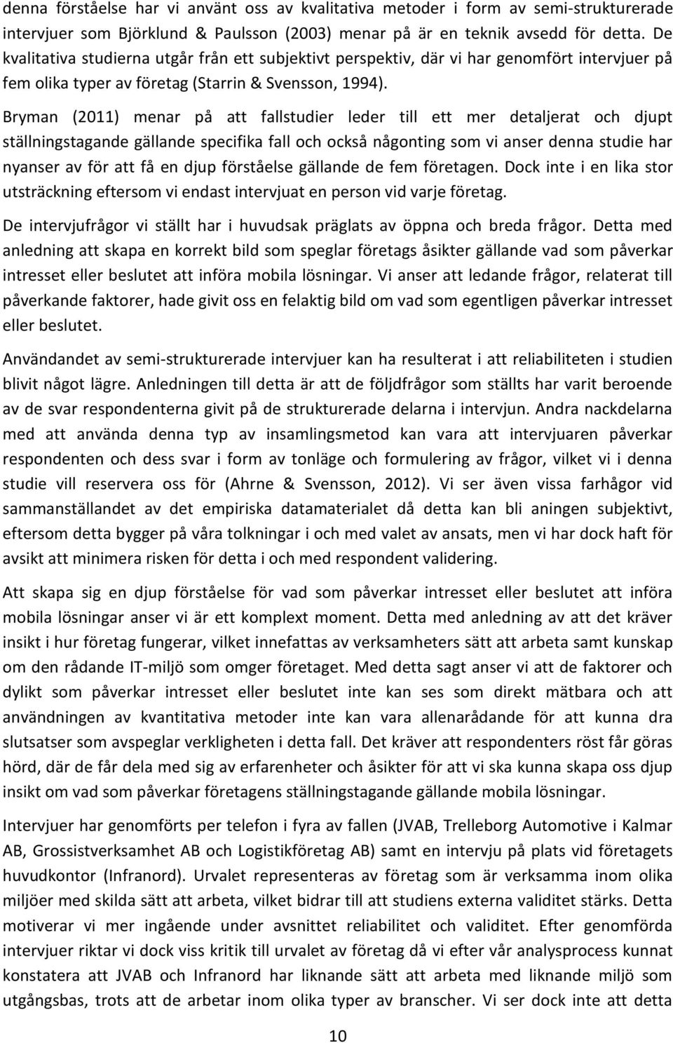 Bryman (2011) menar på att fallstudier leder till ett mer detaljerat och djupt ställningstagande gällande specifika fall och också någonting som vi anser denna studie har nyanser av för att få en