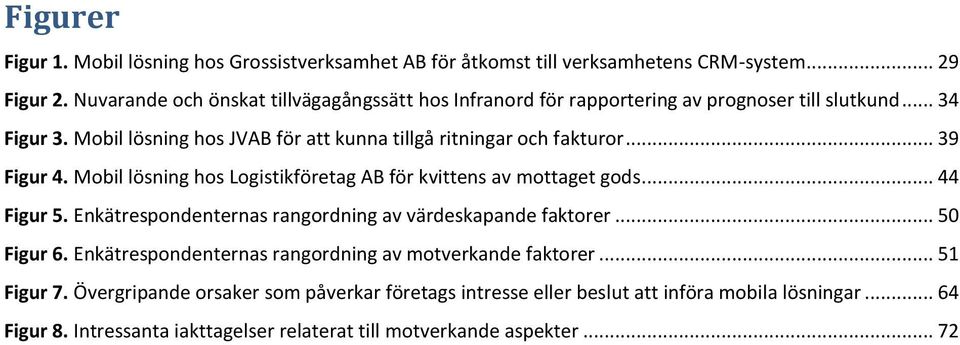 Mobil lösning hos JVAB för att kunna tillgå ritningar och fakturor... 39 Figur 4. Mobil lösning hos Logistikföretag AB för kvittens av mottaget gods... 44 Figur 5.