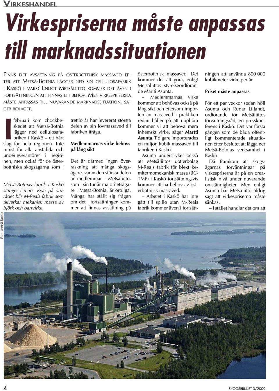 I februari kom chockbeskedet att Metsä-Botnia delen av sin lövmassaved till trettio år har levererat största lägger ned cellulosafabriken i Kaskö ett hårt fabriken ifråga. slag för hela regionen.