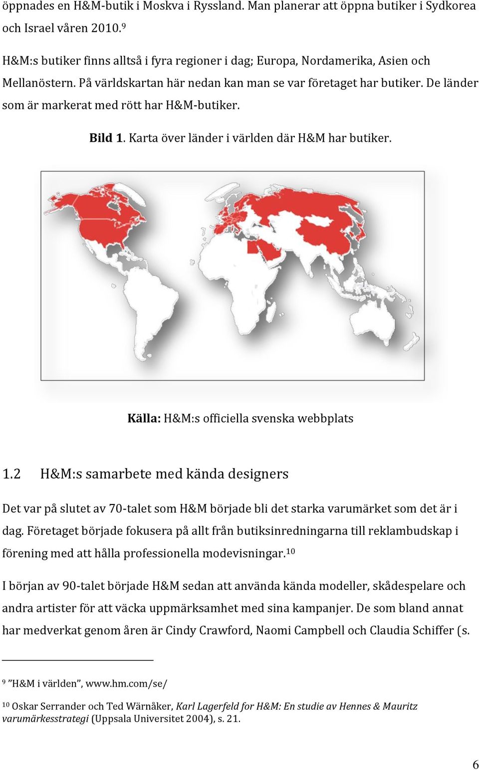 De länder som är markerat med rött har H&M-butiker. Bild 1. Karta över länder i världen där H&M har butiker. Källa: H&M:s officiella svenska webbplats 1.