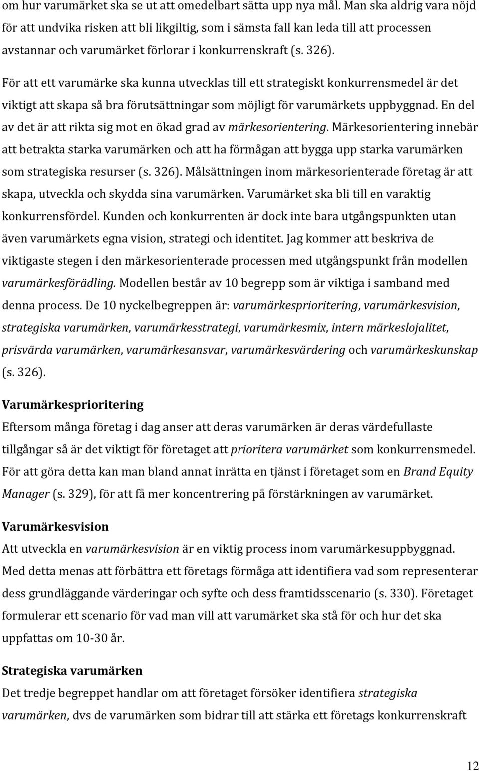 För att ett varumärke ska kunna utvecklas till ett strategiskt konkurrensmedel är det viktigt att skapa så bra förutsättningar som möjligt för varumärkets uppbyggnad.