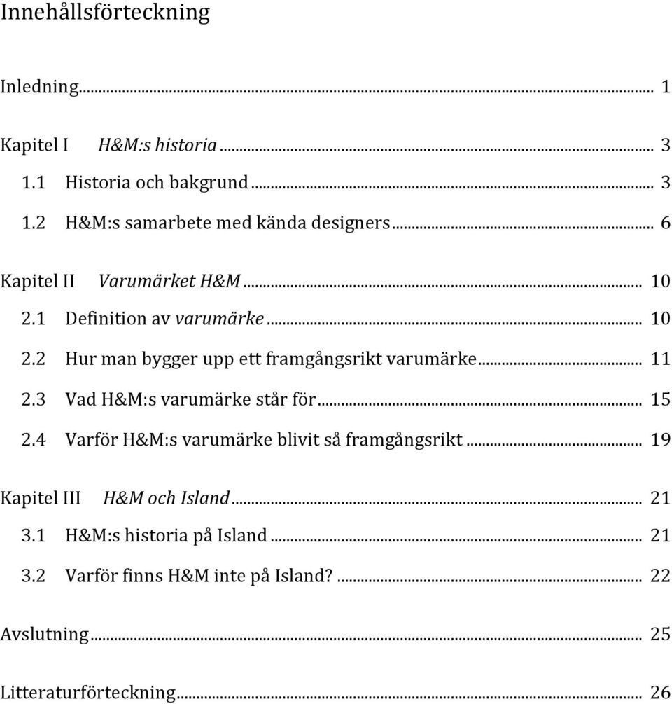 3 Vad H&M:s varumärke står för... 15 2.4 Varför H&M:s varumärke blivit så framgångsrikt... 19 Kapitel III H&M och Island... 21 3.