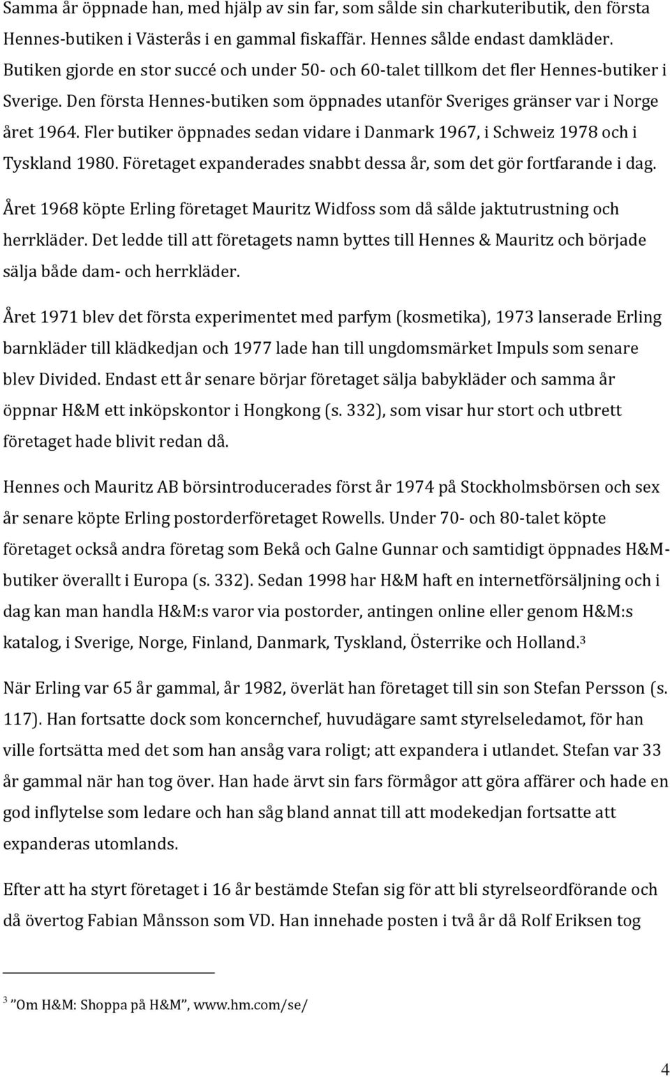 Fler butiker öppnades sedan vidare i Danmark 1967, i Schweiz 1978 och i Tyskland 1980. Företaget expanderades snabbt dessa år, som det gör fortfarande i dag.