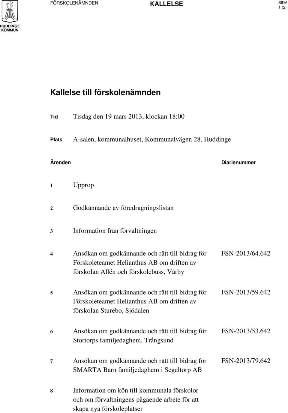 Vårby FSN-2013/64.642 5 Ansökan om godkännande och rätt till bidrag för Förskoleteamet Helianthus AB om driften av förskolan Sturebo, Sjödalen FSN-2013/59.