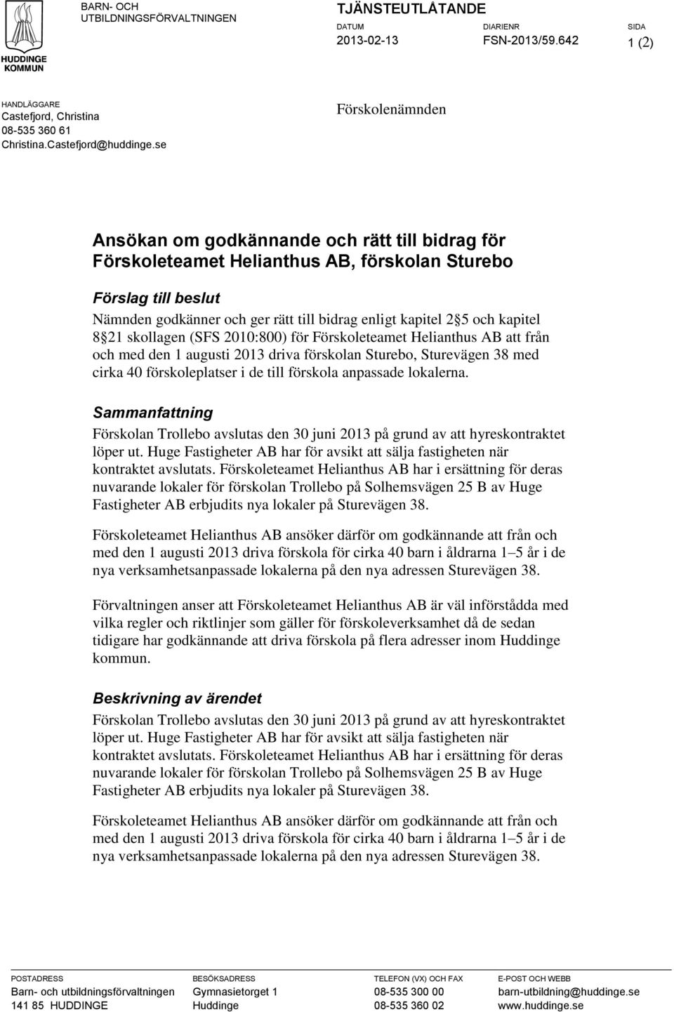 och kapitel 8 21 skollagen (SFS 2010:800) för Förskoleteamet Helianthus AB att från och med den 1 augusti 2013 driva förskolan Sturebo, Sturevägen 38 med cirka 40 förskoleplatser i de till förskola