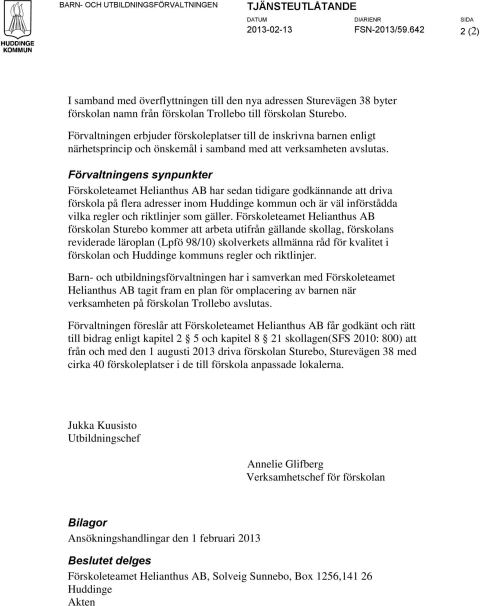 Förvaltningen erbjuder förskoleplatser till de inskrivna barnen enligt närhetsprincip och önskemål i samband med att verksamheten avslutas.