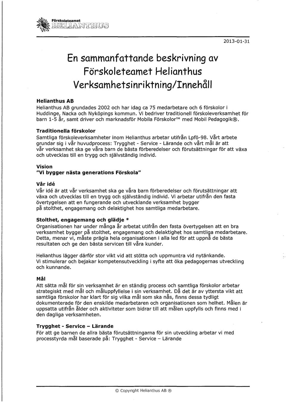 Traditionella förskolor Samtliga förskaleverksamheter inom Helianthus arbetar utifrån Lpfö-98.