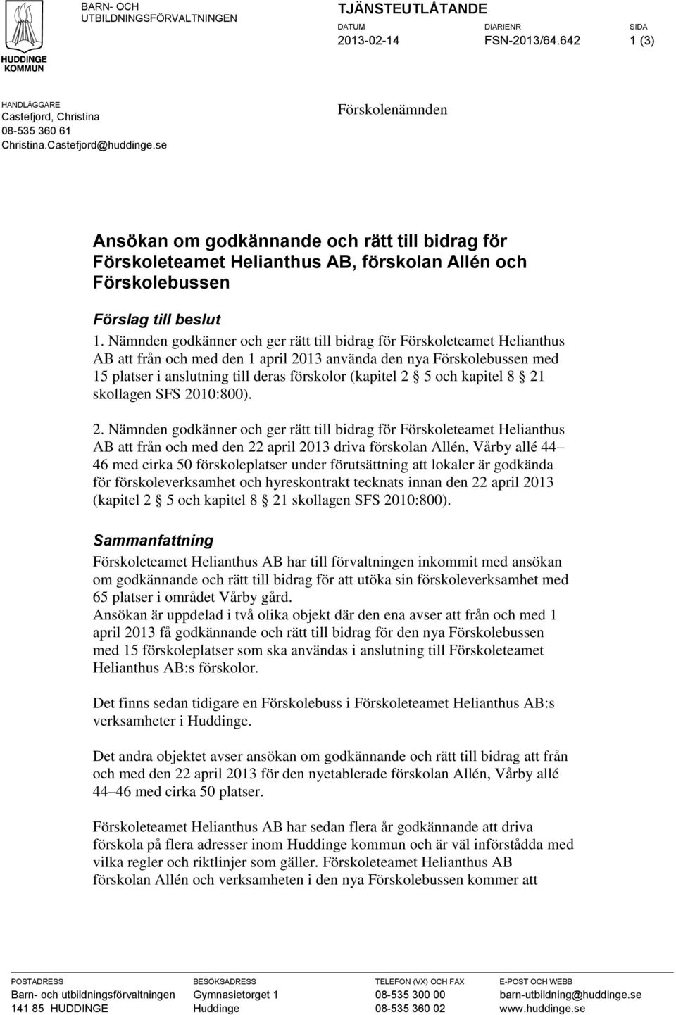 Nämnden godkänner och ger rätt till bidrag för Förskoleteamet Helianthus AB att från och med den 1 april 2013 använda den nya Förskolebussen med 15 platser i anslutning till deras förskolor (kapitel